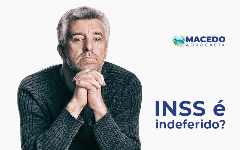 O Que Fazer Quando O Benefício Do Inss é Indeferido - Escritório de Advocacia em São Paulo - SP | Macedo Advocacia