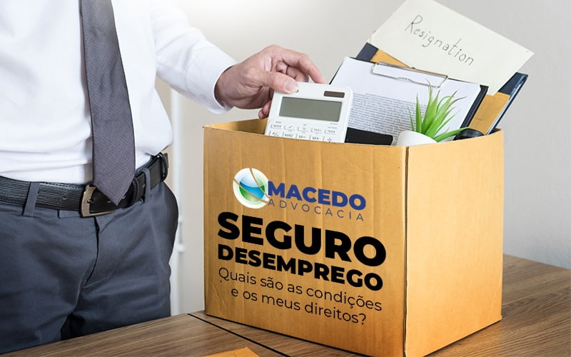 Seguro Desemprego Quais Sao As Condicoes E Os Meus Direitos - Escritório de Advocacia em São Paulo - SP | Macedo Advocacia