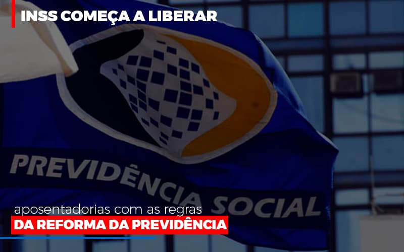 inss-comeca-a-liberar-aposentadorias-com-as-regras-da-reforma-da-previdencia