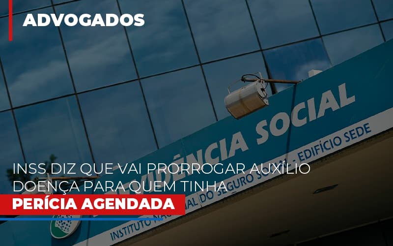 Inss Diz Que Vai Prorrogar Auxilio Doenca Para Quem Tinha Pericia Agendada - Escritório de Advocacia em São Paulo - SP | Macedo Advocacia