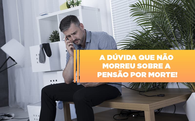 A Dúvida Que Não Morreu Sobre A Pensão Por Morte Blog - Escritório de Advocacia em São Paulo - SP | Macedo Advocacia - A dúvida que não morreu sobre a pensão por morte! A Dúvida Que Não Morreu Sobre A Pensão Por Morte Blog - Escritório de Advocacia em São Paulo - SP | Macedo Advocacia - A dúvida que não morreu sobre a pensão por morte!
