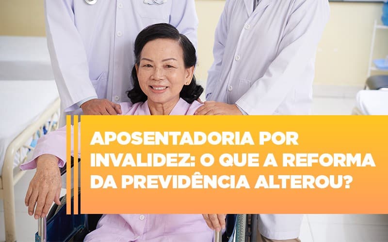 aposentadoria-por-invalidez-o-que-a-reforma-da-previdencia-alterou