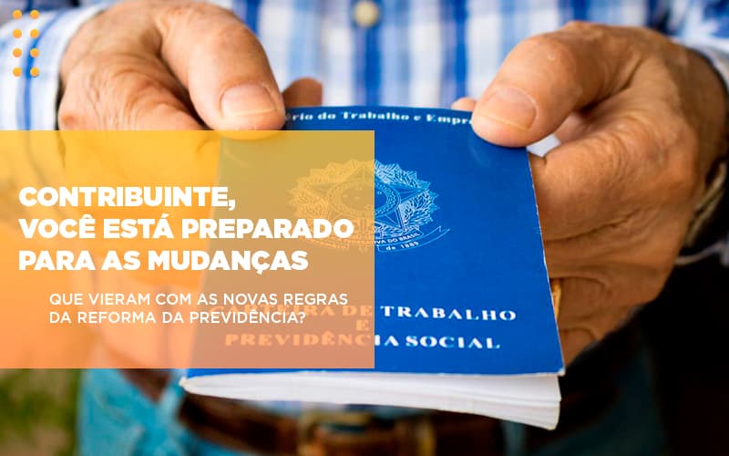 contribuinte-voce-esta-preparado-para-as-mudancas-que-viera-com-as-novas-regras-da-reforma-da-previdencia