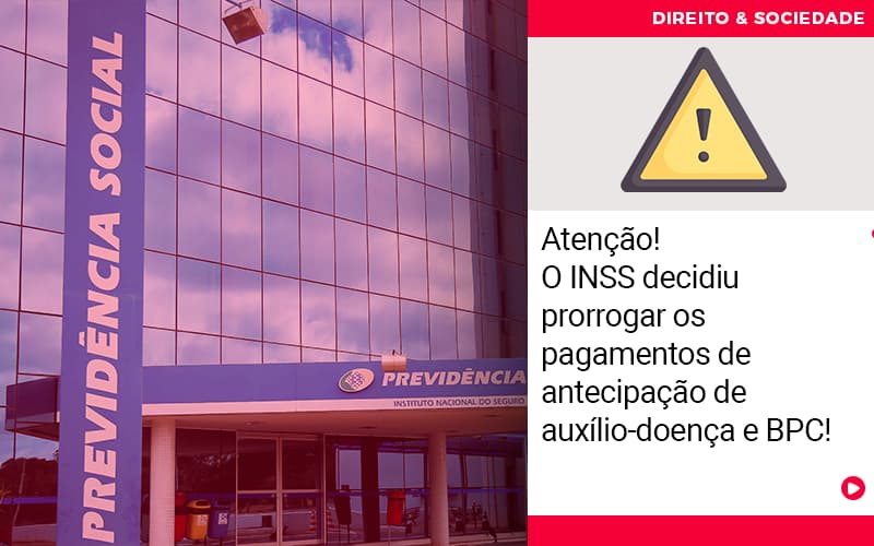 atencao-o-inss-decidiu-prorrogar-os-pagamentos-de-antecipacao-de-auxilio-doenca-e-bpc