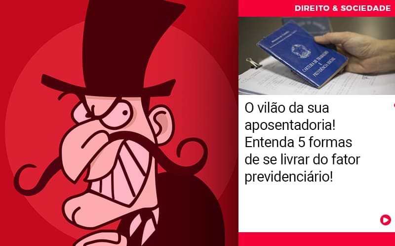 o-vilao-da-sua-aposentadoria-entenda-5-formas-de-se-livrar-do-fator-previdenciario