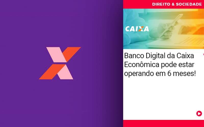 Banco Digital Da Caixa Economica Pode Estar Esperando Em 6 Meses - Escritório de Advocacia em São Paulo - SP | Macedo Advocacia