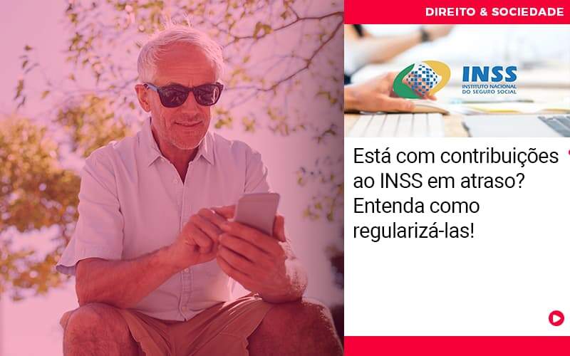 Esta Com Contribuicoes Ao Inss Em Atraso Entenda Como Regulariza Las - Escritório de Advocacia em São Paulo - SP | Macedo Advocacia