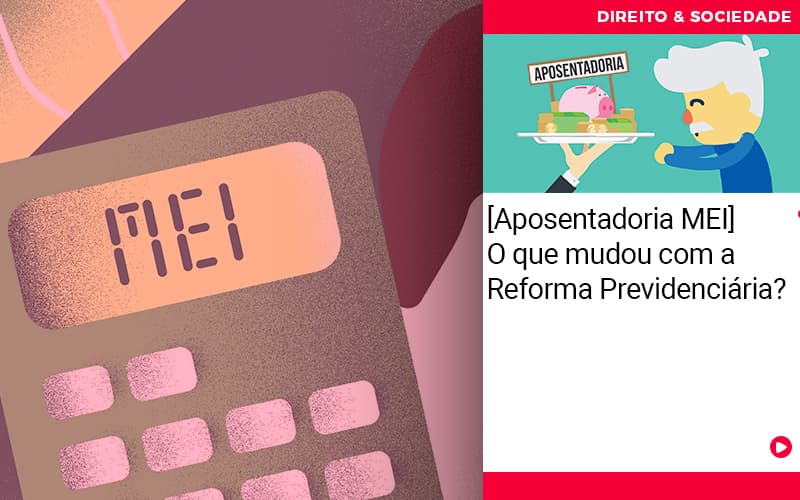 Aposentadoria Mei O Que Mudou Com A Reforma Previdenciaria - Escritório de Advocacia em São Paulo - SP | Macedo Advocacia