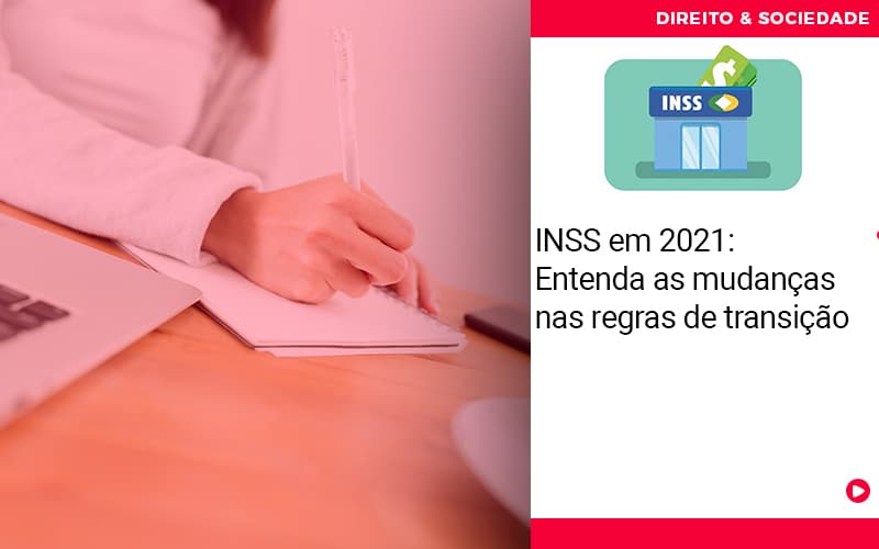 Inss Em 2021 Entenda As Mudancas Nas Regras De Transicao - Escritório de Advocacia em São Paulo - SP | Macedo Advocacia