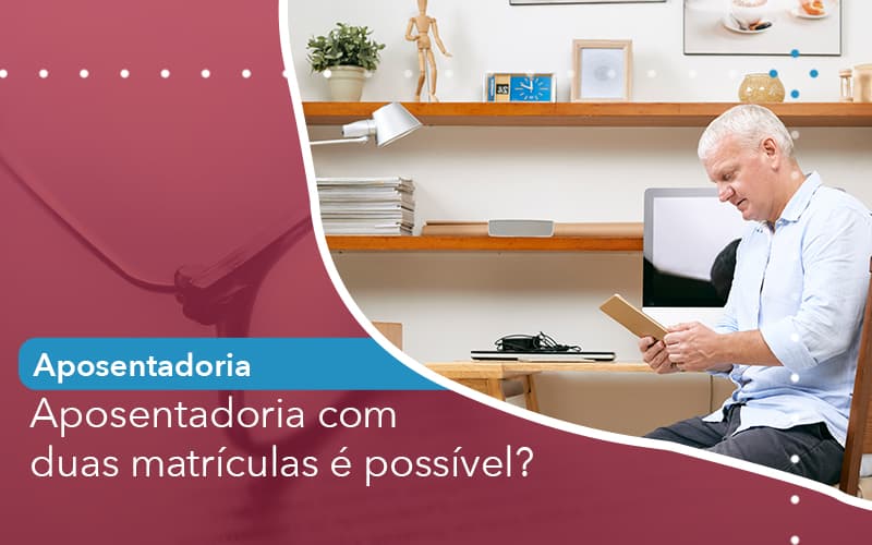 Aposentadoria Com Duas Matriculas E Possivel - Escritório de Advocacia em São Paulo - SP | Macedo Advocacia