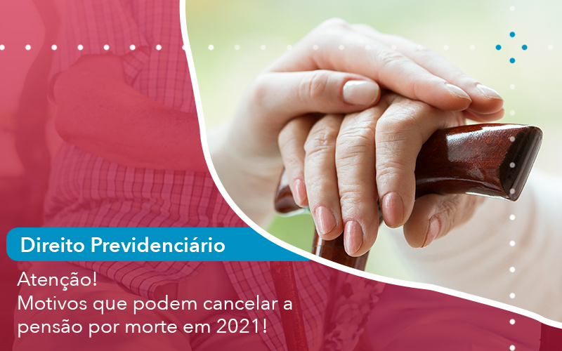 Atencao Motivos Que Podem Cancelar A Pensao Por Morte Em 2021 - Escritório de Advocacia em São Paulo - SP | Macedo Advocacia