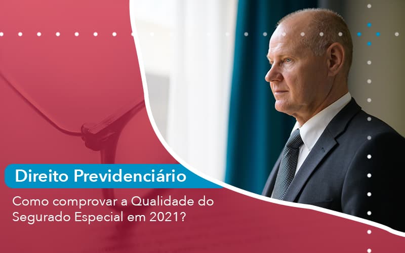 Como Comprovar A Qualidade Do Segurado Especial Em 2021 1 - Escritório de Advocacia em São Paulo - SP | Macedo Advocacia