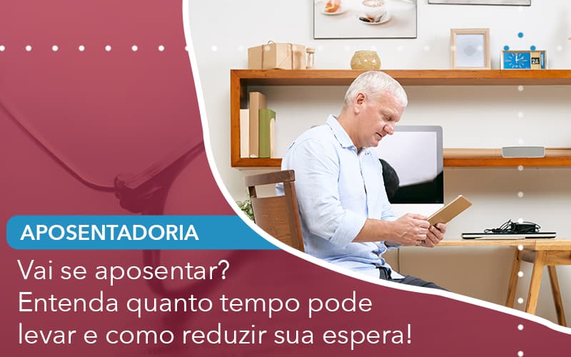 Vai Se Aposentar Entenda Quanto Tempo Pode Levar E Como Reduzir Sua Espera - Escritório de Advocacia em São Paulo - SP | Macedo Advocacia