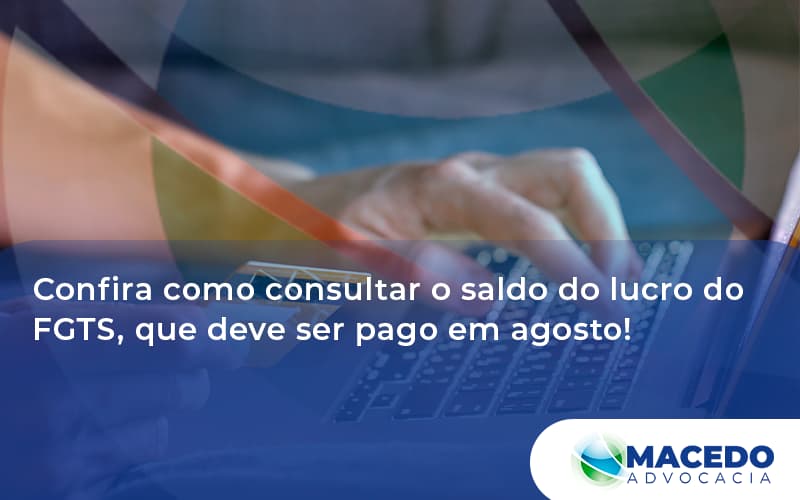 Confira Como Consultar O Saldo Do Lucro Do Fgts, Que Deve Ser Pago Em Agosto! Macedo - Escritório de Advocacia em São Paulo - SP | Macedo Advocacia