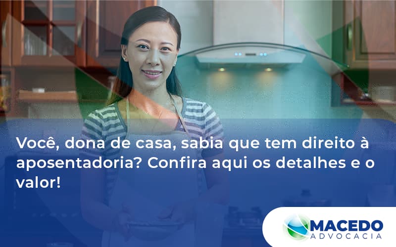 Voce Dona De Casa Sabia Que Tem Direito A Aposentadoria Confira Aqui Os Detalhes E O Valor Macedo - Escritório de Advocacia em São Paulo - SP | Macedo Advocacia