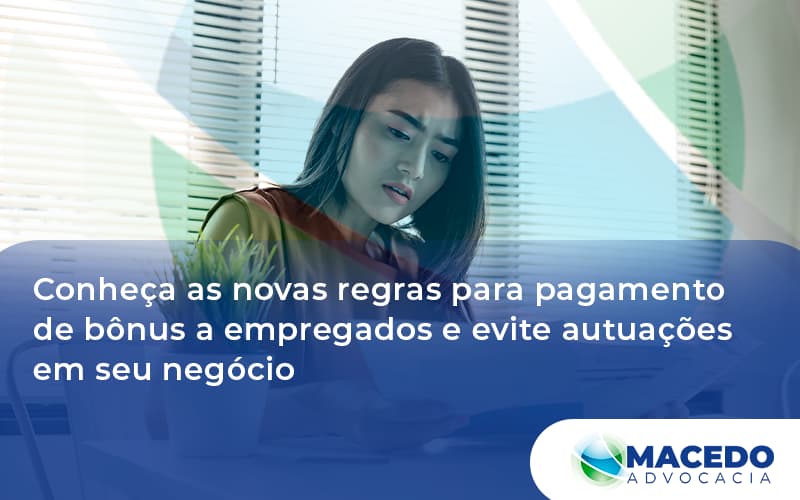 Conheça As Novas Regras Para Pagamento De Bônus A Empregados E Evite Autuações Em Seu Negócio Macedo - Escritório de Advocacia em São Paulo - SP | Macedo Advocacia