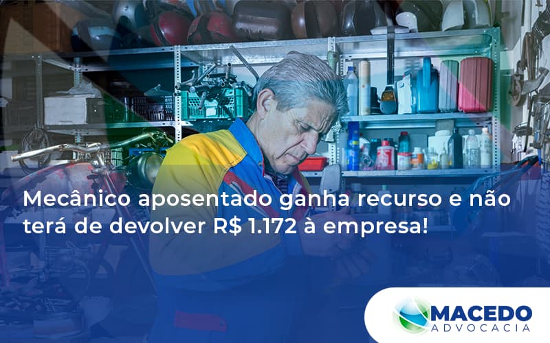 Mecânico Aposentado Ganha Recurso E Não Terá De Devolver Macedo - Escritório de Advocacia em São Paulo - SP | Macedo Advocacia