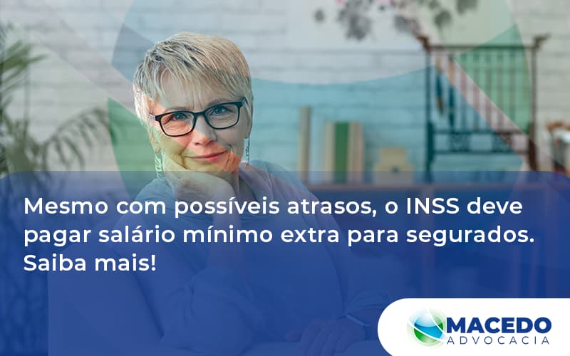 Mesmo Com Possíveis Atrasos, O Inss Deve Pagar Salário Mínimo Extra Para Segurados. Saiba Mais! Macedo - Escritório de Advocacia em São Paulo - SP | Macedo Advocacia