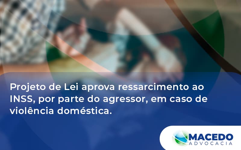 Projeto De Lei Aprova Ressarcimento Ao Inss, Por Parte Do Agressor Macedo - Escritório de Advocacia em São Paulo - SP | Macedo Advocacia