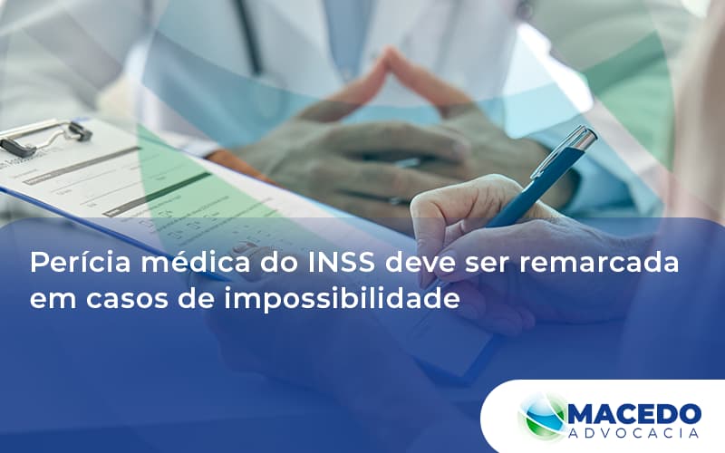 Perícia Médica Do Inss Deve Ser Remarcada Em Casos De Impossibilidade Macedo - Escritório de Advocacia em São Paulo - SP | Macedo Advocacia